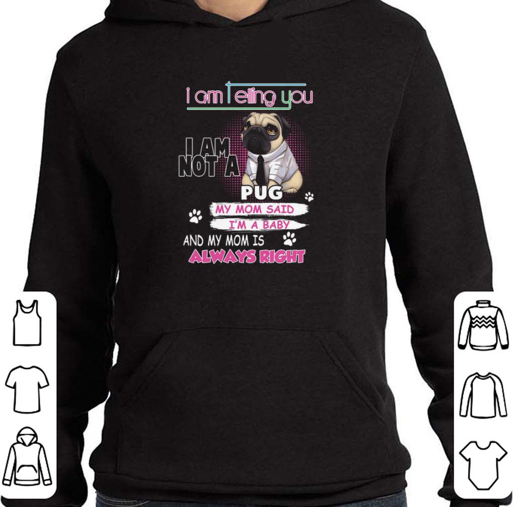Nice Pug i am telling you i am not a pug y mom said i'm a baby shirt