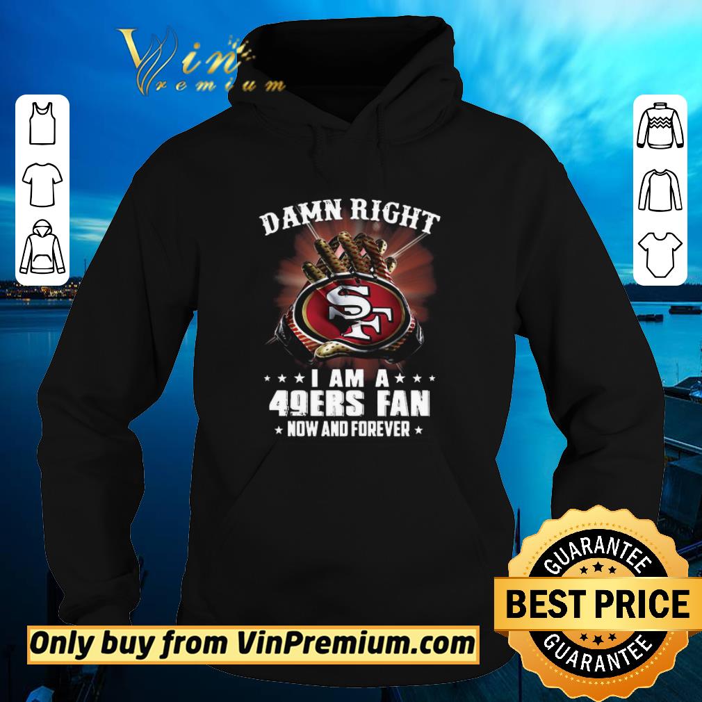 Top Damn Right I am a 49ers fan new and forever shirt 7 Top Damn Right I am a 49ers fan new and forever shirt