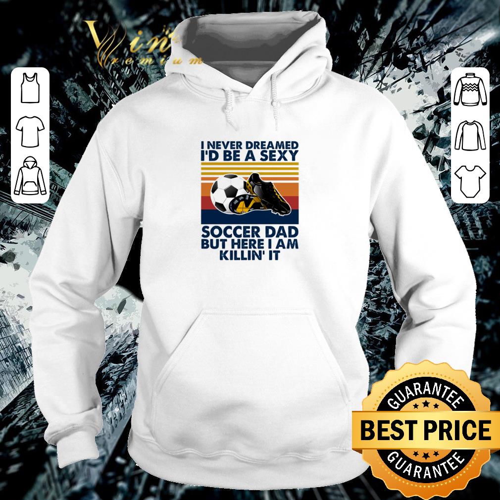 Pretty Vintage i never dreamed i’d be a sexy soccer dad father's day shirt