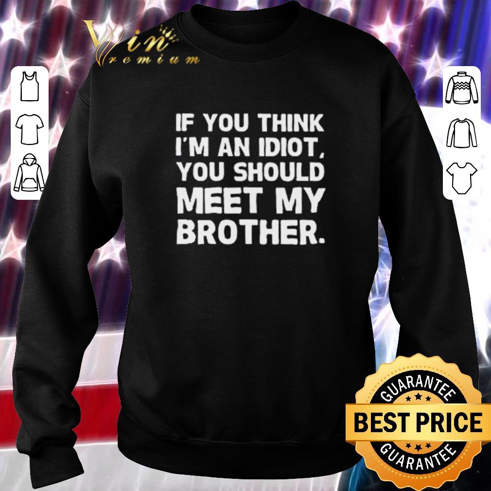 Pretty If you think I’m an idiot you should meet my brother shirt 7 Pretty If you think I’m an idiot you should meet my brother shirt