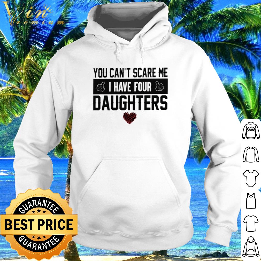 Cool You Can’t Scare Me I Have Four Daughters Father's Day shirt