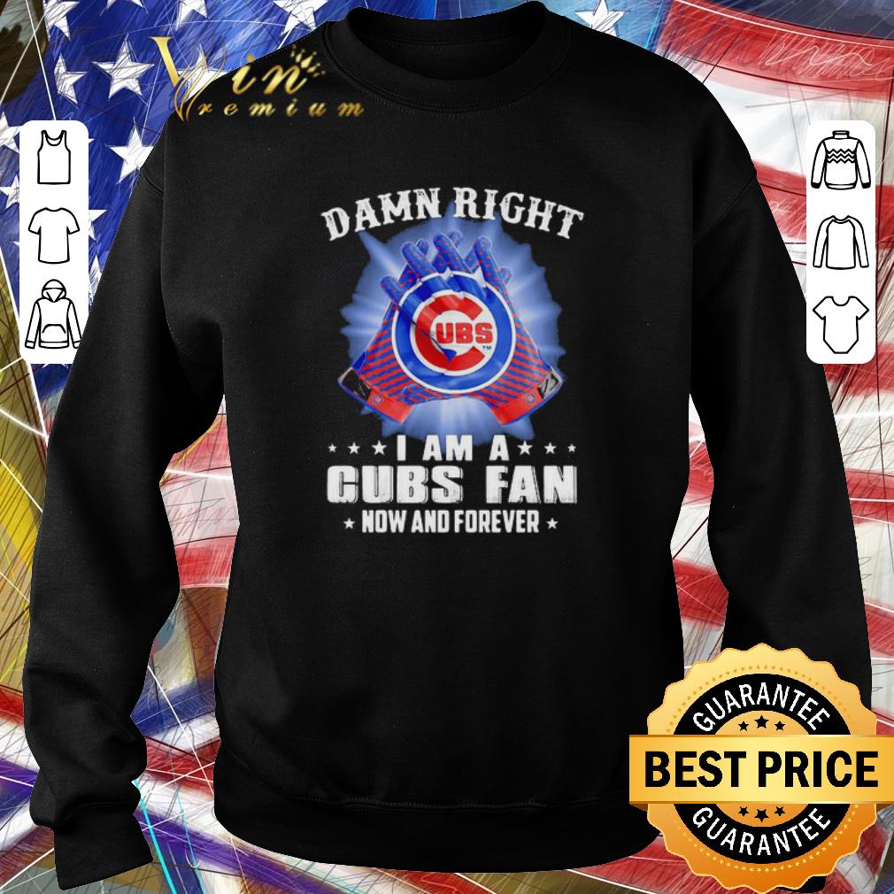 Pretty Damn Right I Am A Chicago Cubs Fan Now And Forever.png