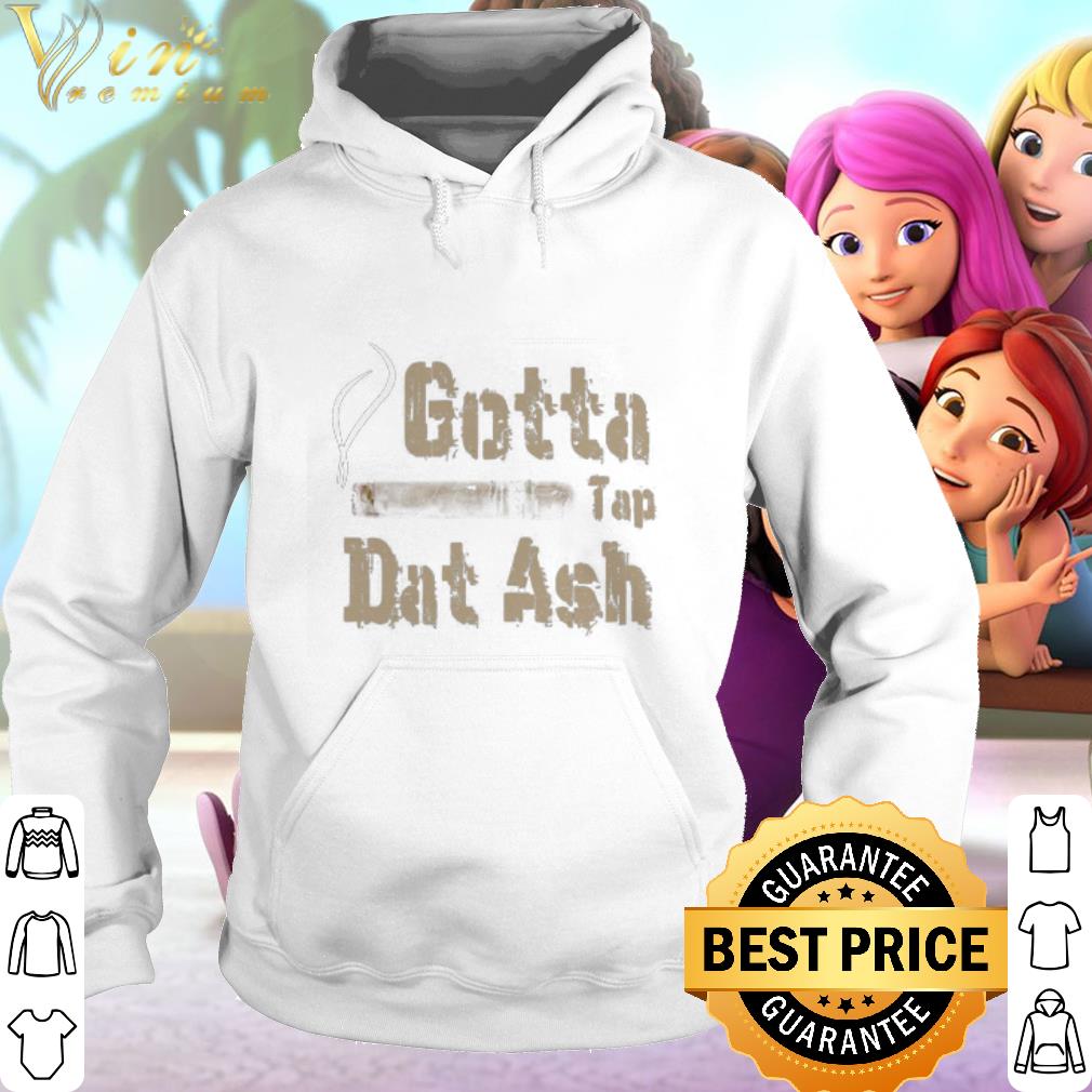 Best Cigar Gotta tap dat ash shirt