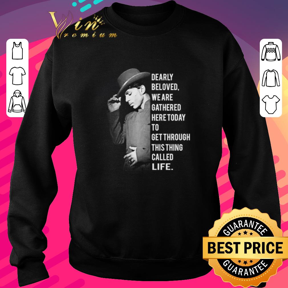 Top Prince dearly beloved we are gathered here to get through this thing called life shirt