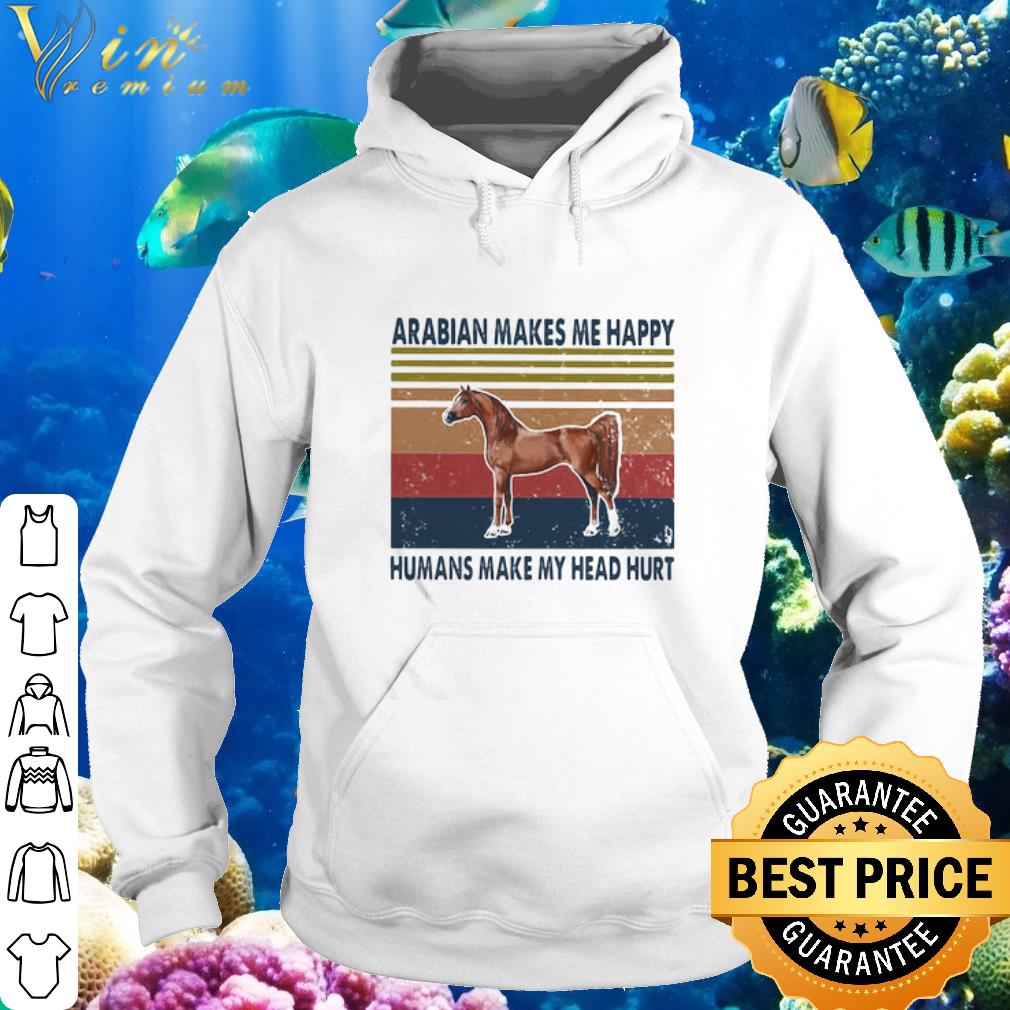 Premium Vintage Horse Arabian Makes Me Happy Humans Make My Head Hurt shirt