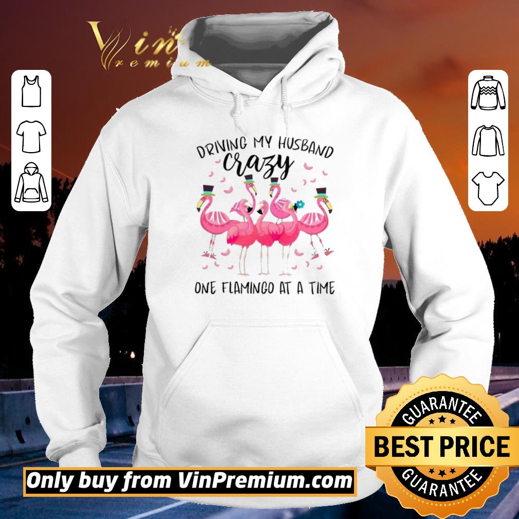 Top Driving My Husband Crazy One Flamingo At A Time shirt