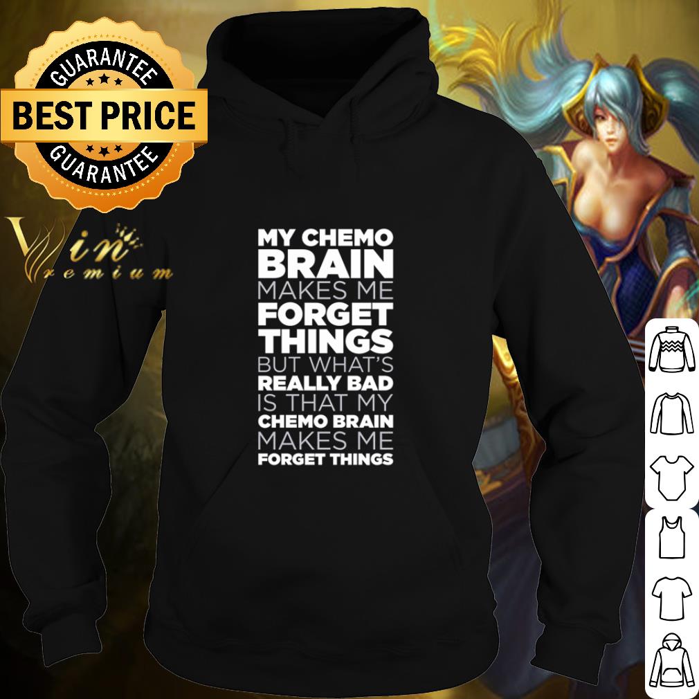 Premium My chemo brain makes me forget things but what’s really bad forget things shirt