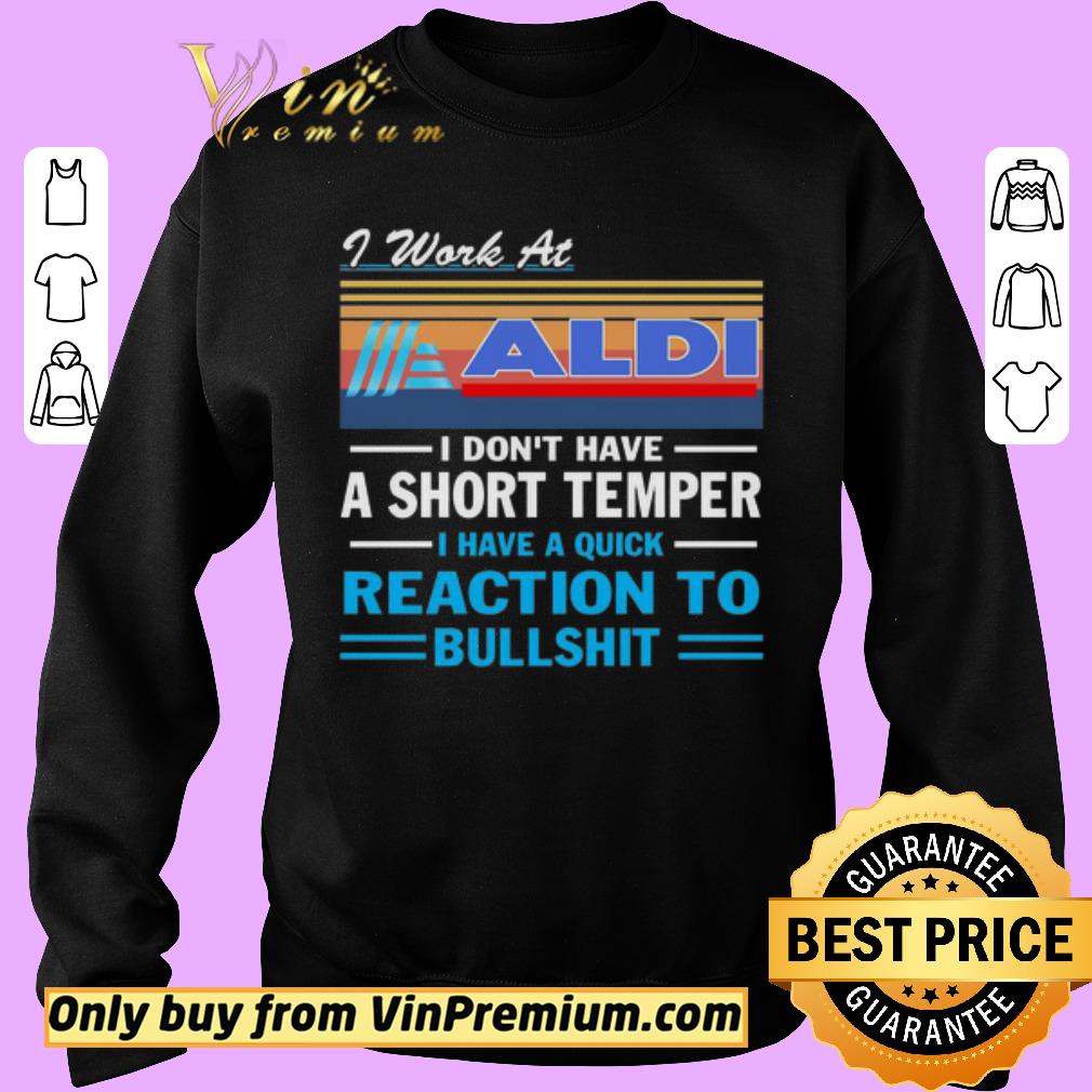 Nice I work at ALDI i don’t have a short temper i have a quick reaction to bullshit vintage shirt