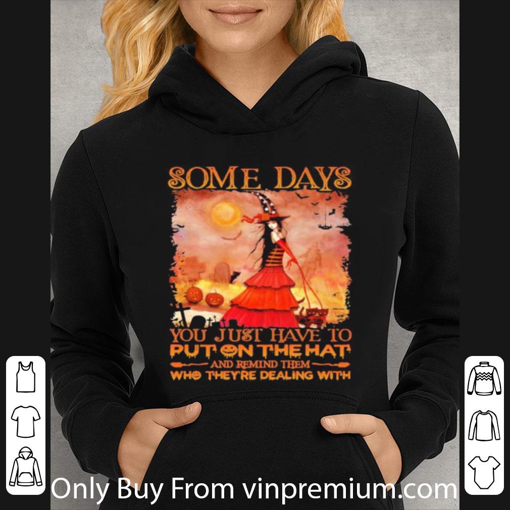 Top Some Days You Just Have To Put On The Hat And Remind Them Who They’re Dealing With Witch Halloween shirt