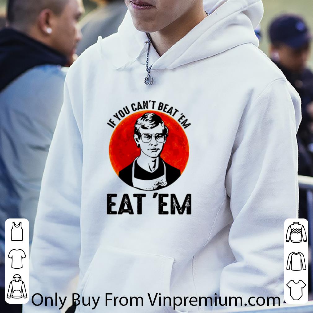 Pretty Jeffery Dahmer If You Can’t Beat ’em Eat ’em shirt