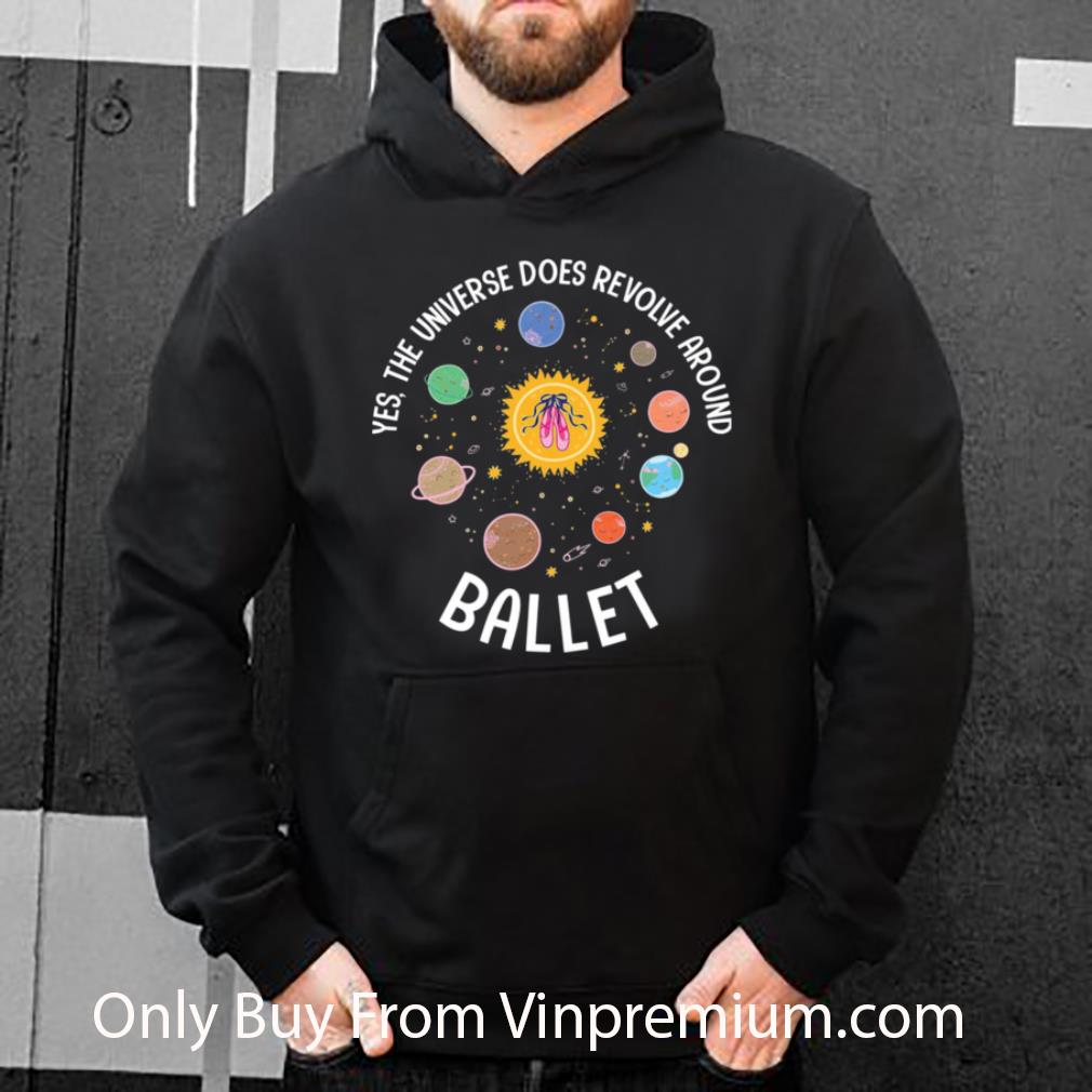 Great Yes The Universe Does Revolve Around Ballet shirt