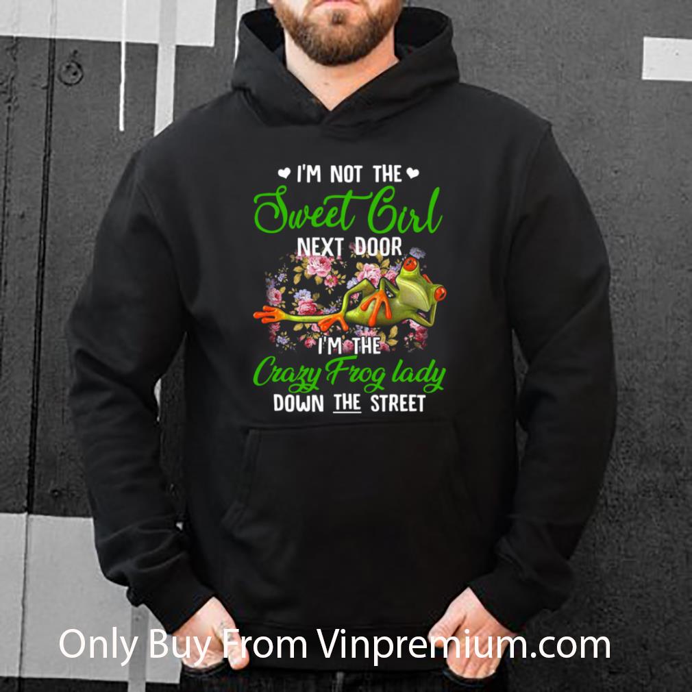 Premium Im Not The Sweet Girl Next Door Im The Crazy Frog Lady Down The Street shirt