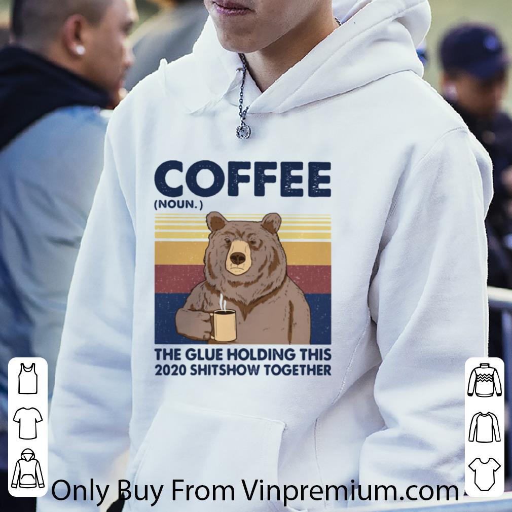 Top Vintage Coffee The Glue Holding This 2020 Shitshow Together Bear shirt