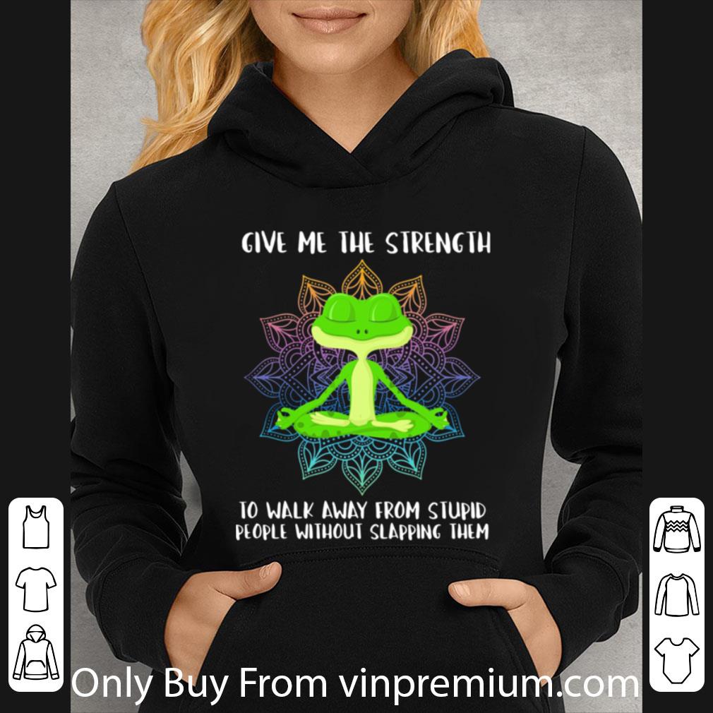 Premium Give Me The Strength To Walk Away From Stupid People Without Slapping Them shirt