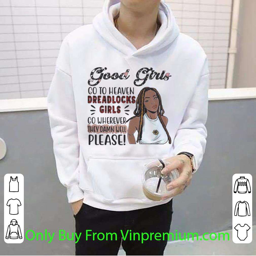 Awesome Good Girls Go To Heaven Dreadlocks Girls Go Wherever They Damn Well Please shirt