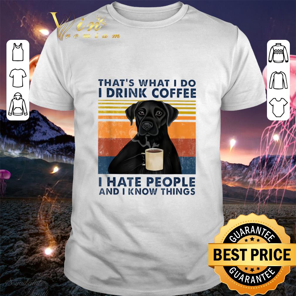 Hot Black Labrador Thats What I Do I Drink Coffee I Hate People Vintage shirt