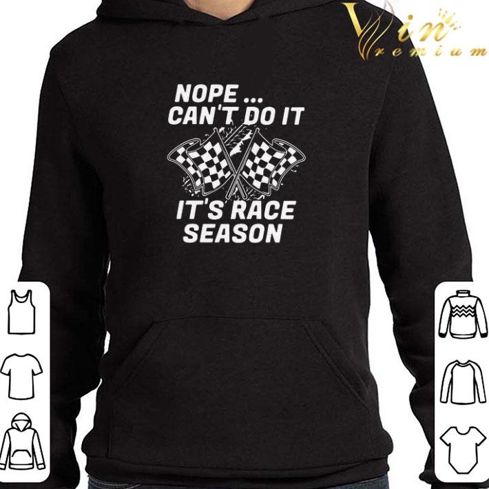 Nope Can’t Do It It’s Race Season shirt