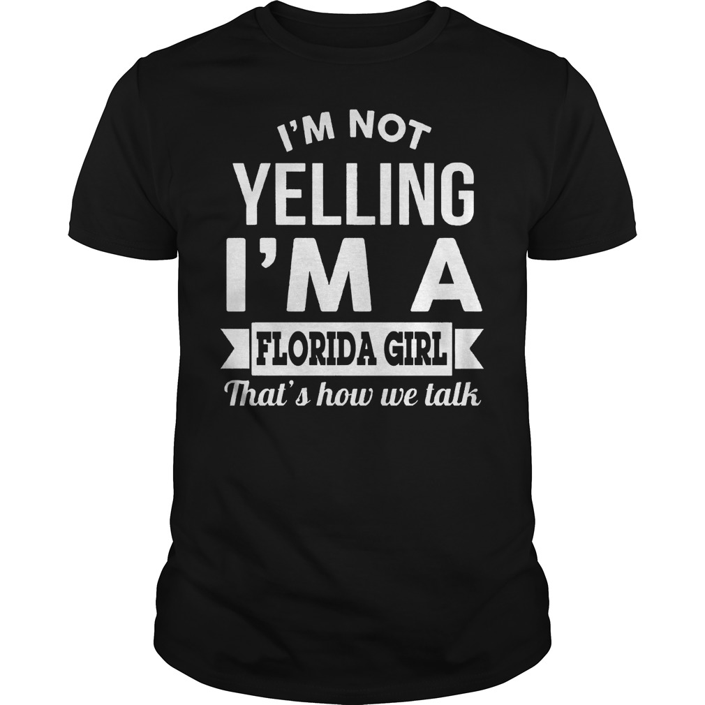I'm Not Yelling I'm A Florida Girl Thats How We Talk Shirt 7 I'm Not Yelling I'm A Florida Girl Thats How We Talk Shirt