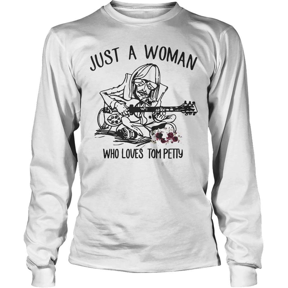 Just A Woman Who Loves Tom Petty Shirt 4 Just A Woman Who Loves Tom Petty Longsleeve