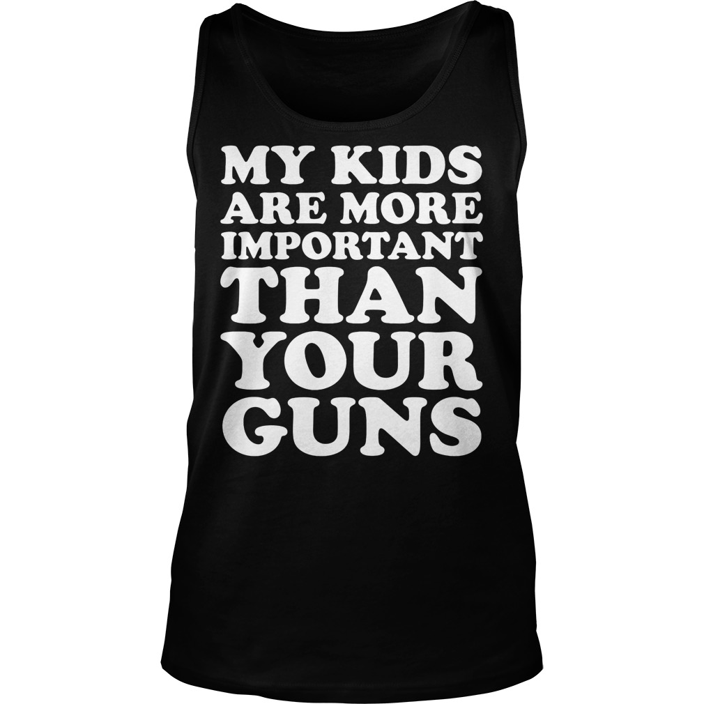 My Kids Are More Important Than Your Guns Shirt 7 My Kids Are More Important Than Your Guns Tanktop