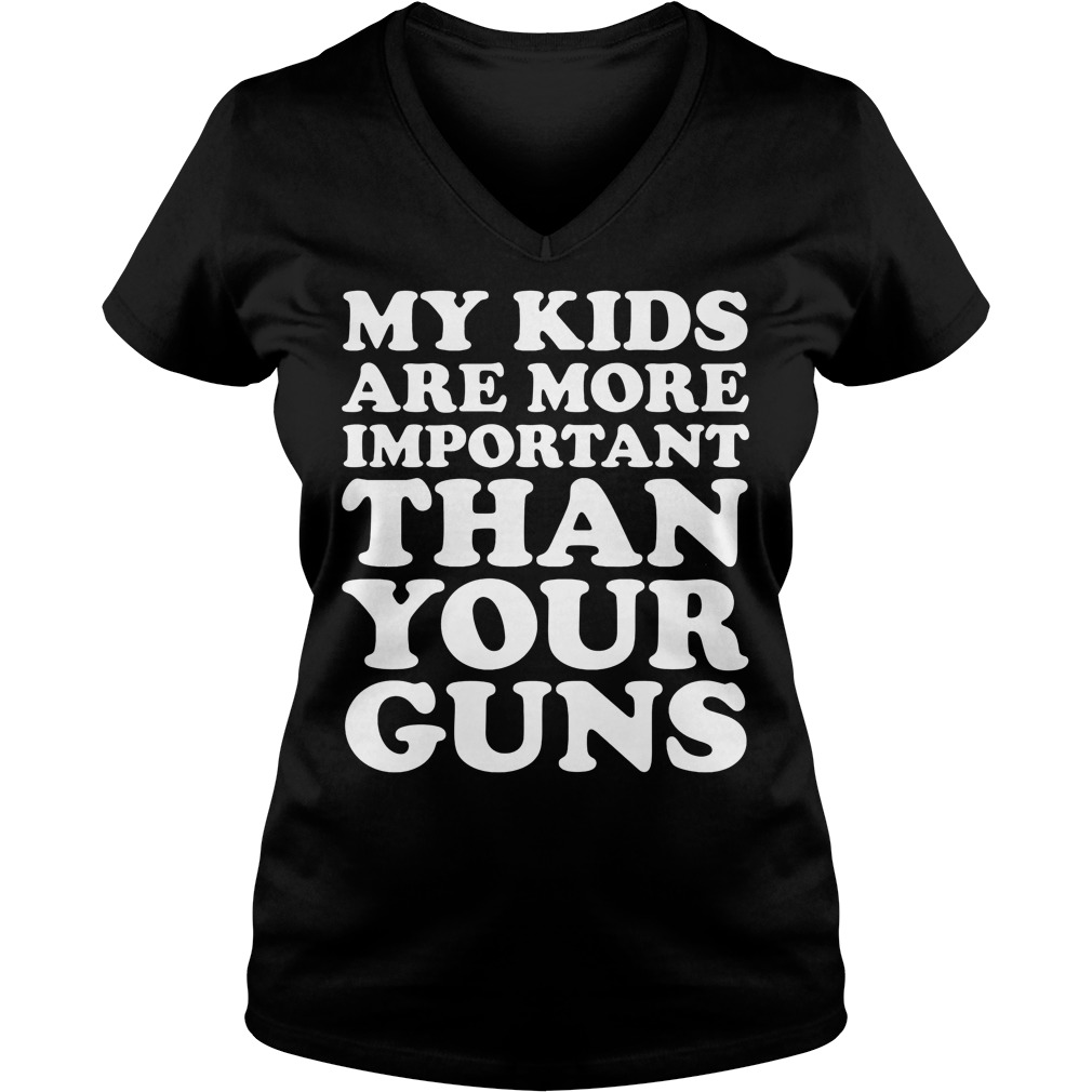 My Kids Are More Important Than Your Guns Shirt 5 My Kids Are More Important Than Your Guns V Neck