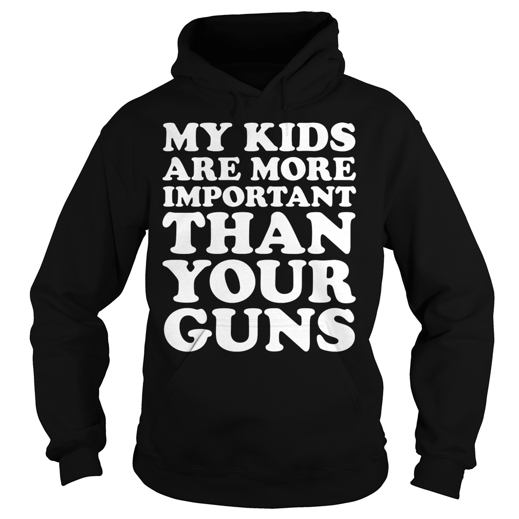 My Kids Are More Important Than Your Guns Shirt 2 My Kids Are More Important Than Your Guns Hoodie