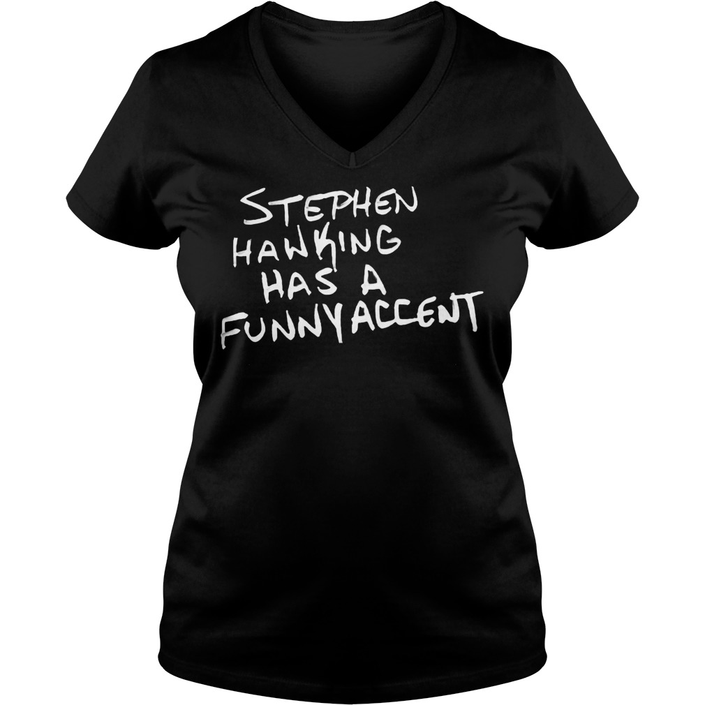 Stephen Hawking Has A Funny Accent Shirt 5 Stephen Hawking Has A Funny Accent V Neck