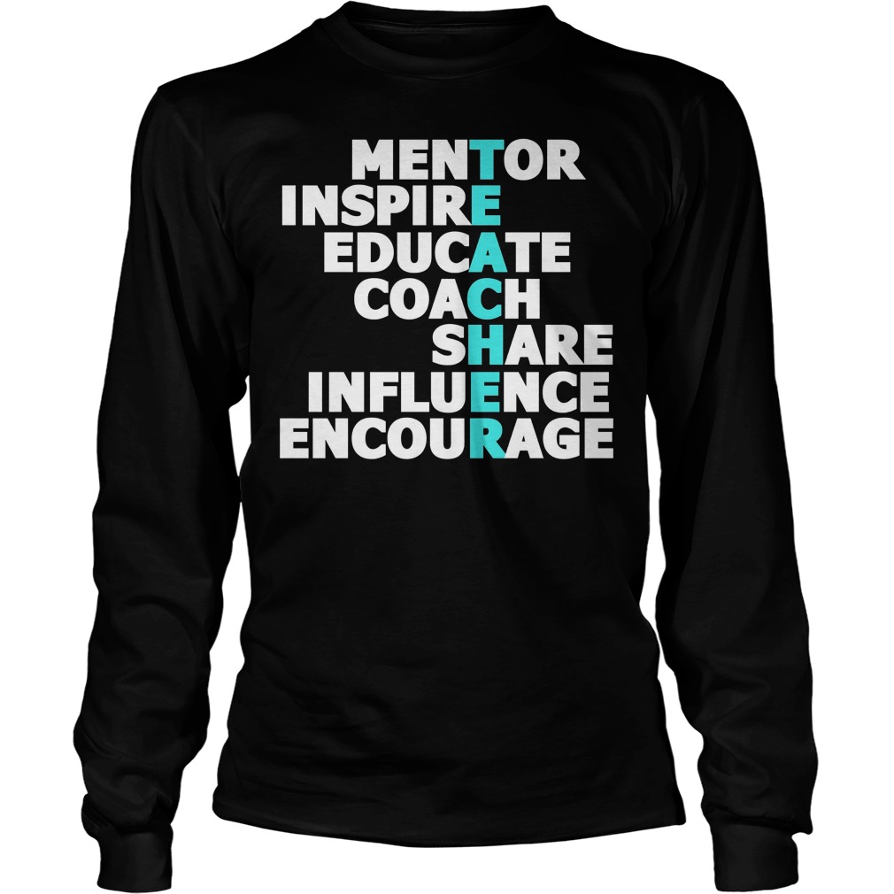 Teacher Mentor Inspire Educate Coach Share Influence Encourage Shirt 3 Teacher Mentor Inspire Educate Coach Share Influence Encourage Longsleeve