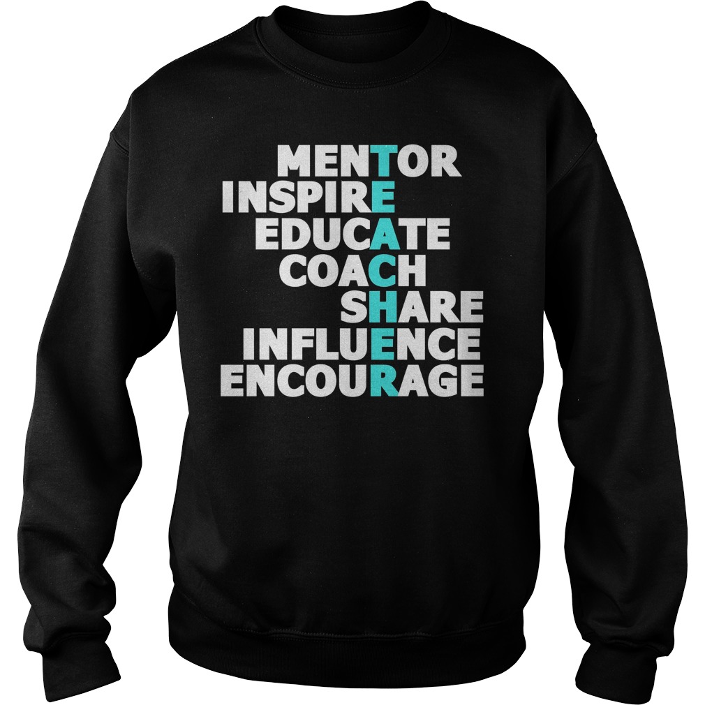 Teacher Mentor Inspire Educate Coach Share Influence Encourage Shirt 4 Teacher Mentor Inspire Educate Coach Share Influence Encourage Sweater