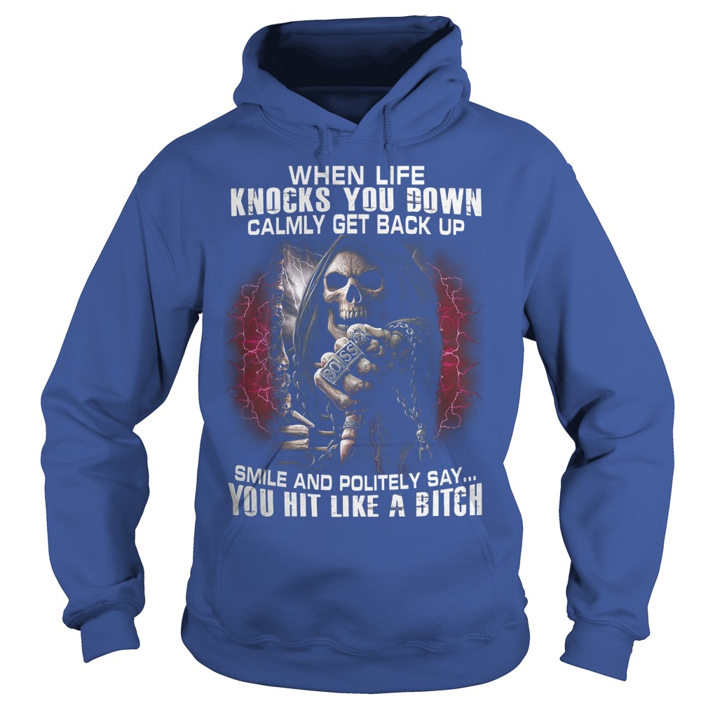 Death When Life Knocks You Down Calmly Get back Up Smile And Politely Shirt 2 Death When Life Knocks You Down Calmly Get Back Up Smile And Politely Hoodie