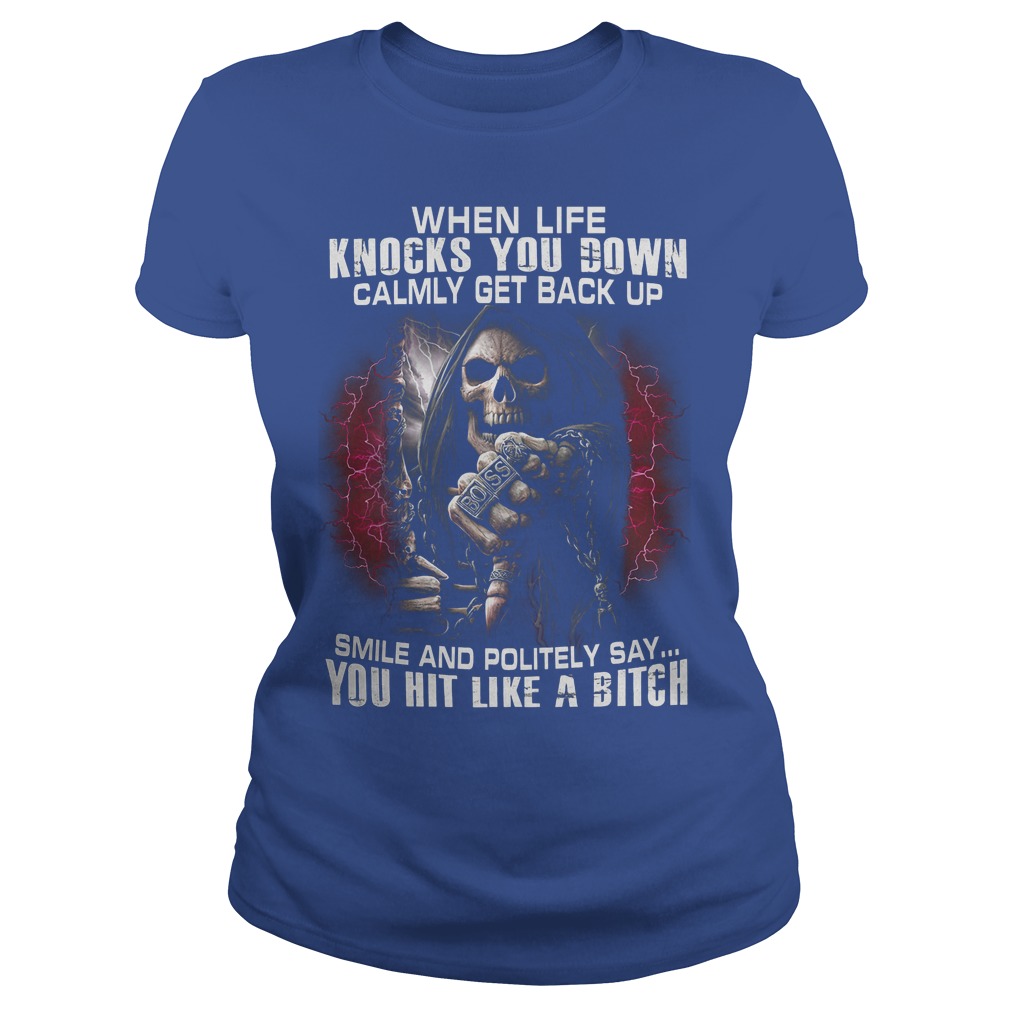 Death When Life Knocks You Down Calmly Get back Up Smile And Politely Shirt 6 Death When Life Knocks You Down Calmly Get Back Up Smile And Politely Ladies