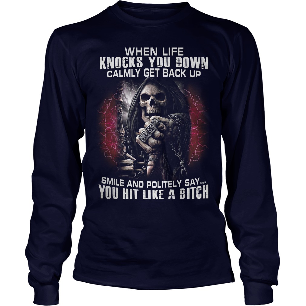 Death When Life Knocks You Down Calmly Get back Up Smile And Politely Shirt 3 Death When Life Knocks You Down Calmly Get Back Up Smile And Politely Longsleeve