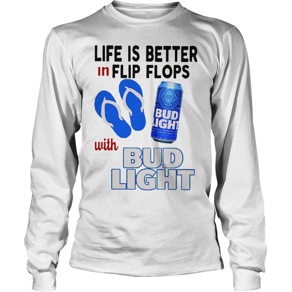 Life Is Better In Flip Flops With Bud Light Shirt 4 Life Is Better In Flip Flops With Bud Light Longsleeve