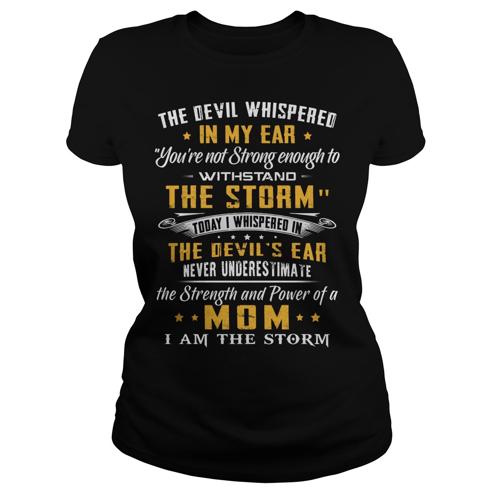 The Devil Whispered In My Ear You're Not Strong Enough To Withstand The Storm Shirt 7 The Devil Whispered In My Ear You're Not Strong Enough To Withstand The Storm Ladies