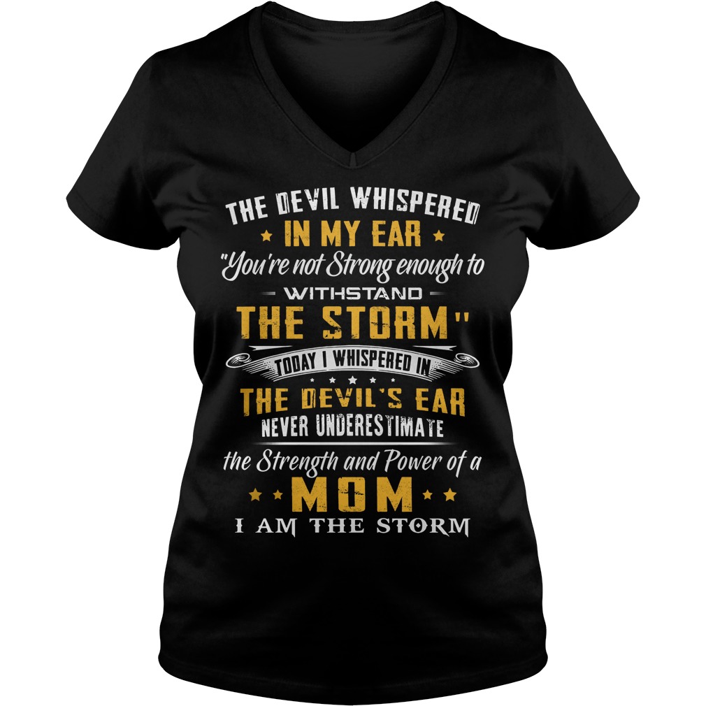 The Devil Whispered In My Ear You're Not Strong Enough To Withstand The Storm Shirt 5 The Devil Whispered In My Ear You're Not Strong Enough To Withstand The Storm V Neck