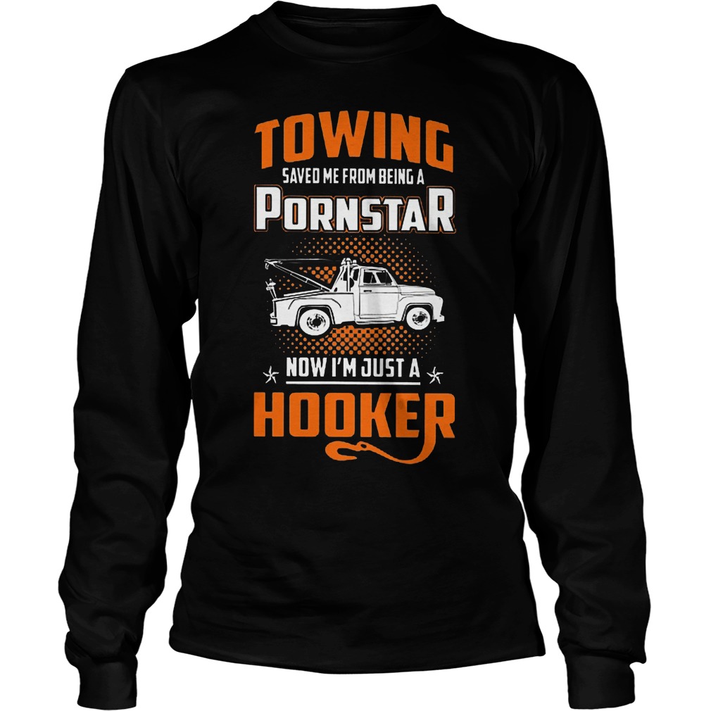 Towing Saved Me From Being A Pornstar Shirt 4 Towing Saved Me From Being A Pornstar Longsleeve