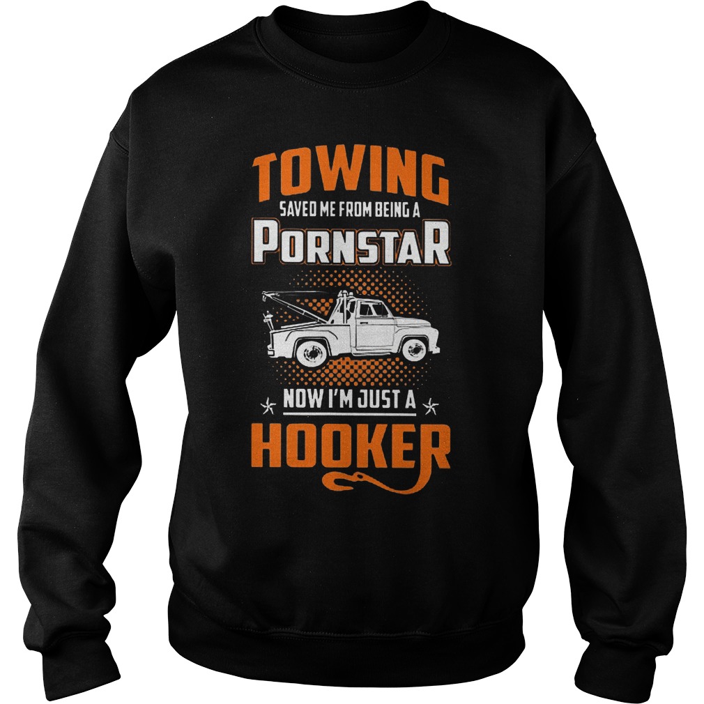 Towing Saved Me From Being A Pornstar Shirt 3 Towing Saved Me From Being A Pornstar Sweater