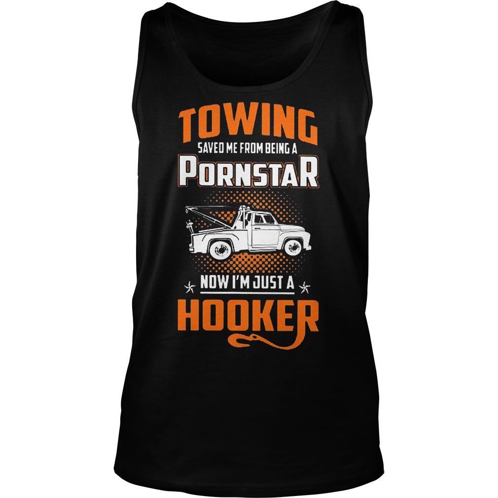 Towing Saved Me From Being A Pornstar Shirt 7 Towing Saved Me From Being A Pornstar Tanktop