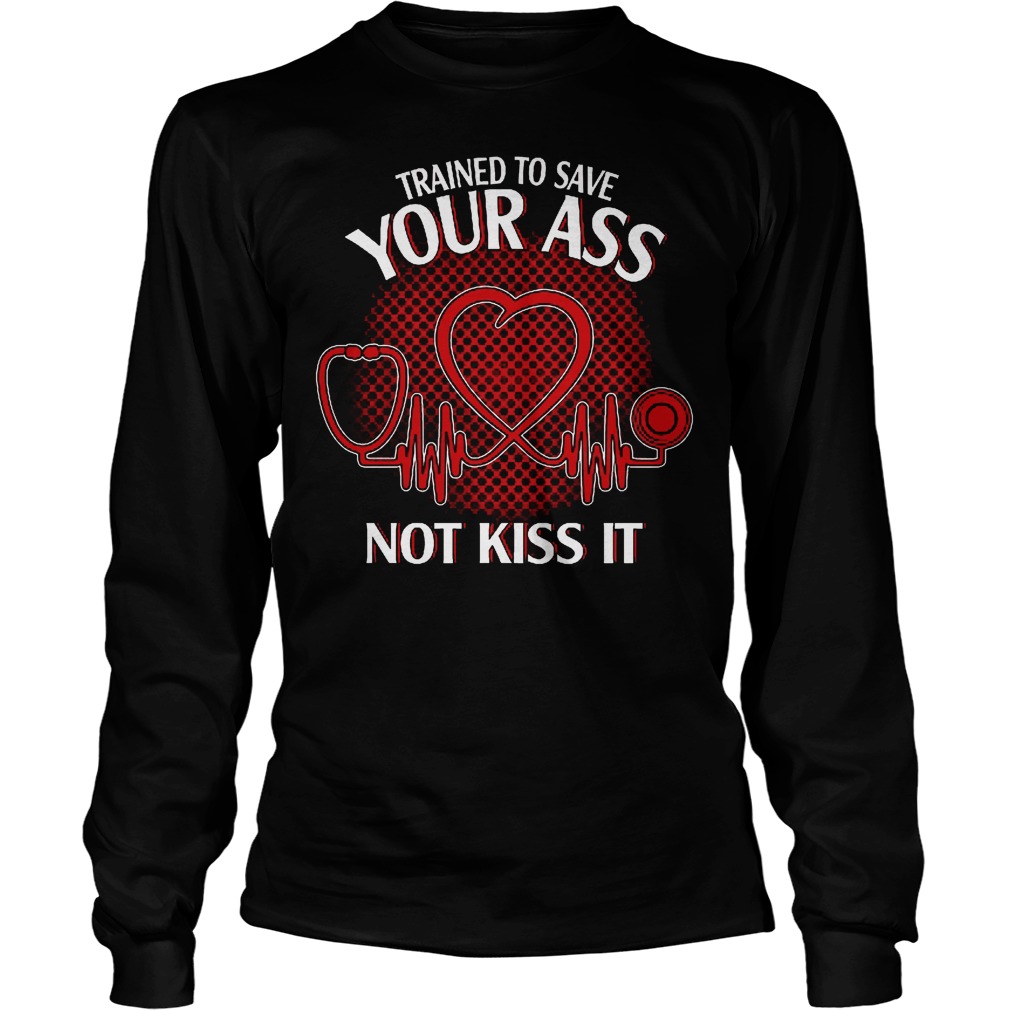 Trained To Save Your Ass Not Kiss It Shirt 4 Trained To Save Your Ass Not Kiss It Longsleeve