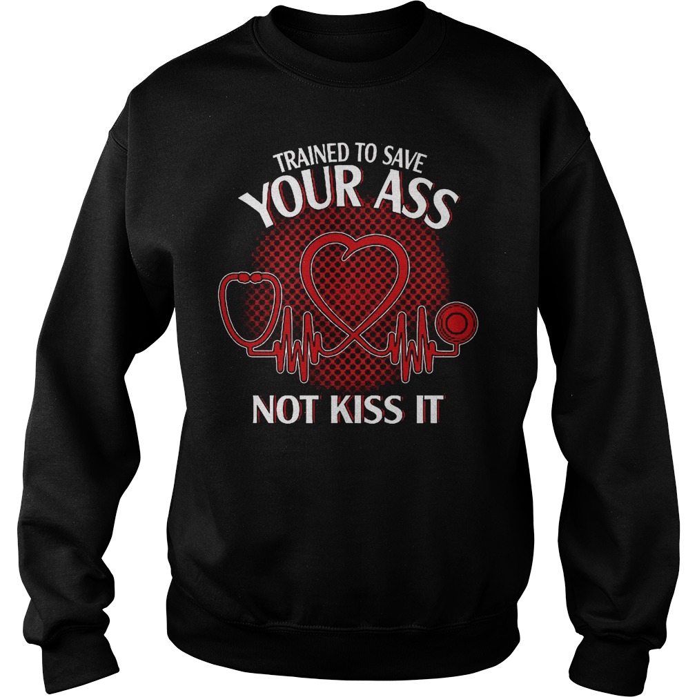 Trained To Save Your Ass Not Kiss It Shirt 3 Trained To Save Your Ass Not Kiss It Sweater