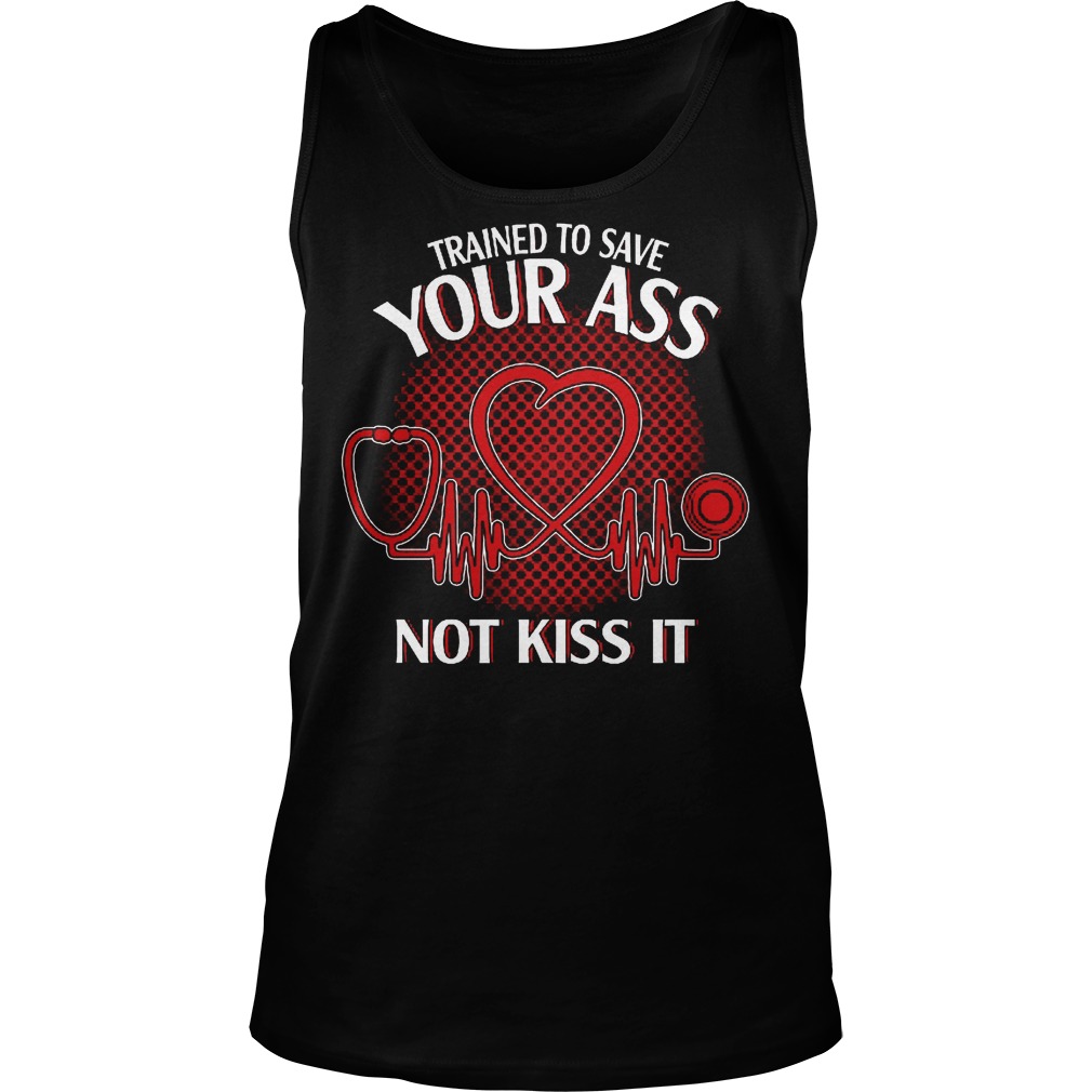 Trained To Save Your Ass Not Kiss It Shirt 6 Trained To Save Your Ass Not Kiss It Tanktop