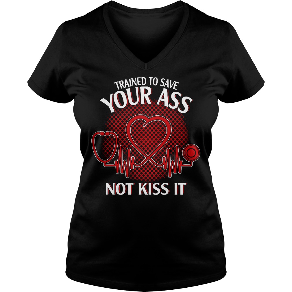 Trained To Save Your Ass Not Kiss It Shirt 5 Trained To Save Your Ass Not Kiss It V Neck