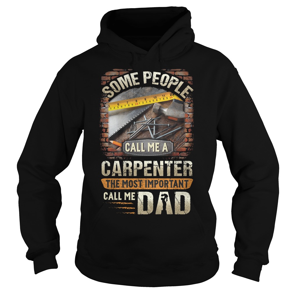 Some People Call Me A Carpenter The Most Important Call Me Dad Shirt 2 Some People Call Me A Carpenter The Most Important Call Me Dad Hoodie