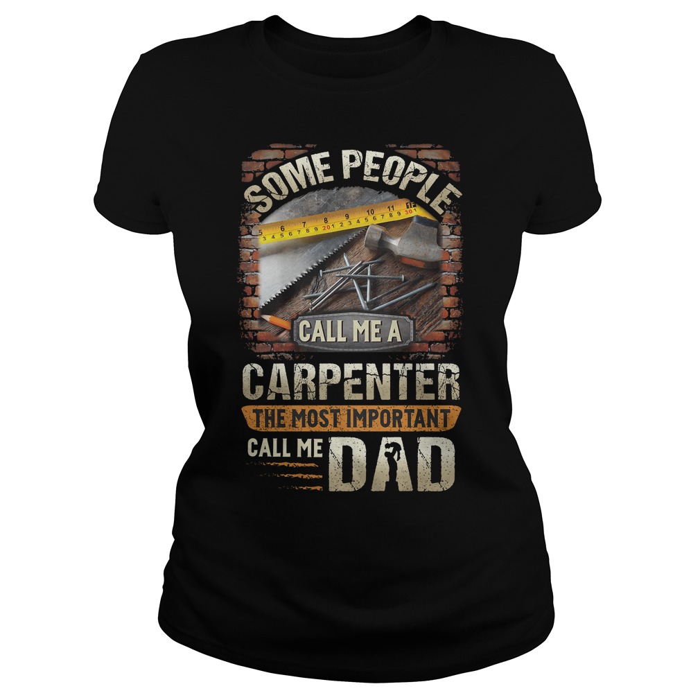 Some People Call Me A Carpenter The Most Important Call Me Dad Shirt 5 Some People Call Me A Carpenter The Most Important Call Me Dad Ladies