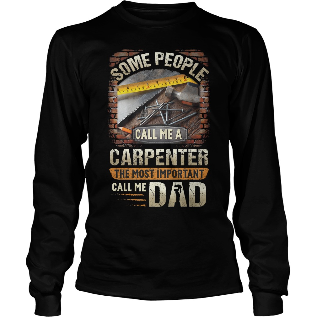 Some People Call Me A Carpenter The Most Important Call Me Dad Shirt 4 Some People Call Me A Carpenter The Most Important Call Me Dad Longsleeve