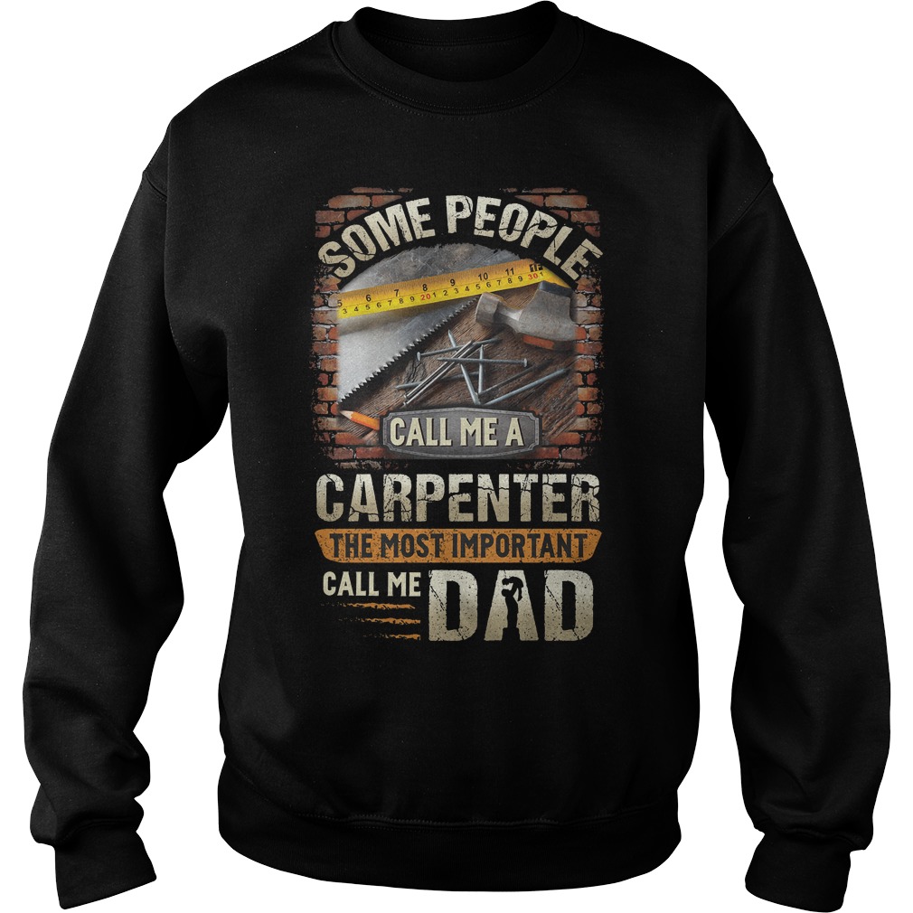 Some People Call Me A Carpenter The Most Important Call Me Dad Shirt 3 Some People Call Me A Carpenter The Most Important Call Me Dad Sweater