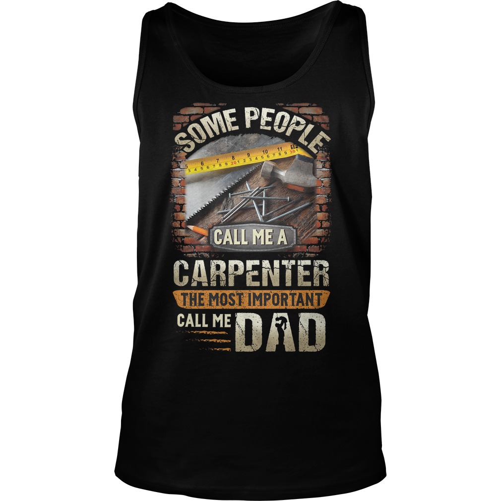 Some People Call Me A Carpenter The Most Important Call Me Dad Shirt 7 Some People Call Me A Carpenter The Most Important Call Me Dad Tanktop