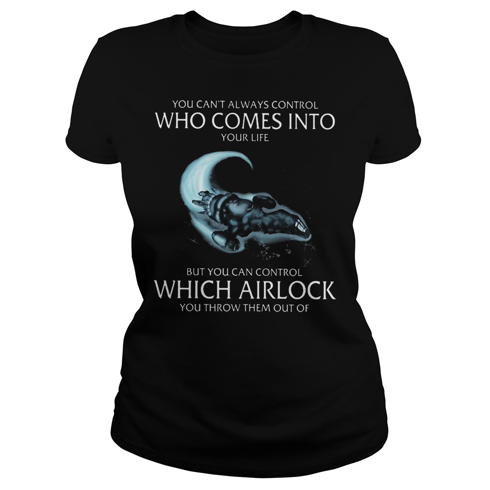 You Can't Always Control Who Comes Into Your Life But You Can Control Which Airlock Shirt 7 You Can't Always Control Who Comes Into Your Life But You Can Control Which Airlock Ladies