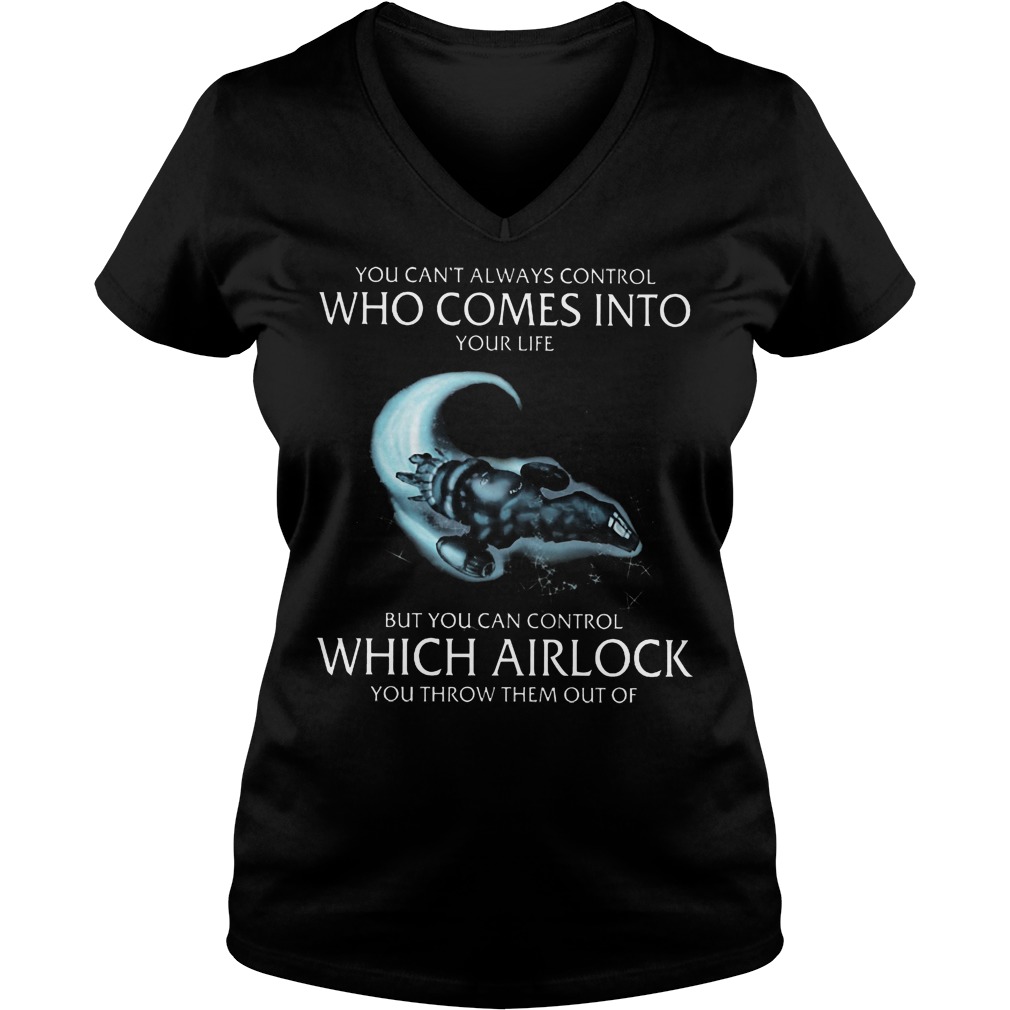 You Can't Always Control Who Comes Into Your Life But You Can Control Which Airlock Shirt 5 You Can't Always Control Who Comes Into Your Life But You Can Control Which Airlock V Neck