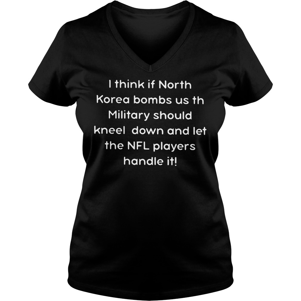 I Think If North Korea Bombs Us Th Military T-Shirt 5 I Think If North Korea Bombs Us Th Military V Neck